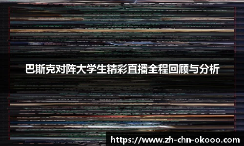 巴斯克对阵大学生精彩直播全程回顾与分析