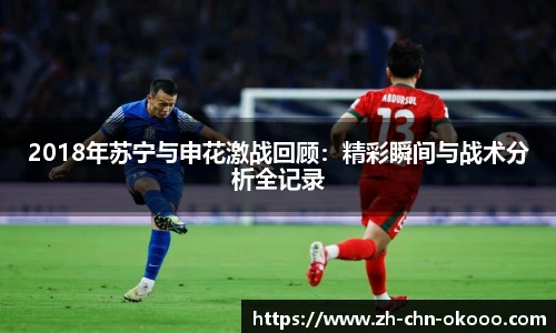 2018年苏宁与申花激战回顾：精彩瞬间与战术分析全记录